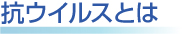 抗ウイルスとは