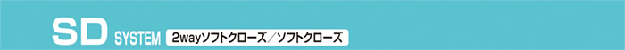 SD SYSTEM 2wayソフトクローズ/ソフトクローズ